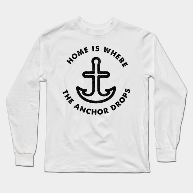 Home is Where the Anchor Drops - Sailor's Slogan Long Sleeve T-Shirt by SeaAndLight